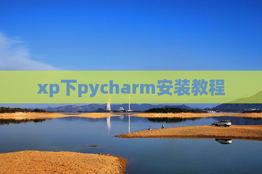 xp下pycharm安装教程 xp下pycharm安装教程